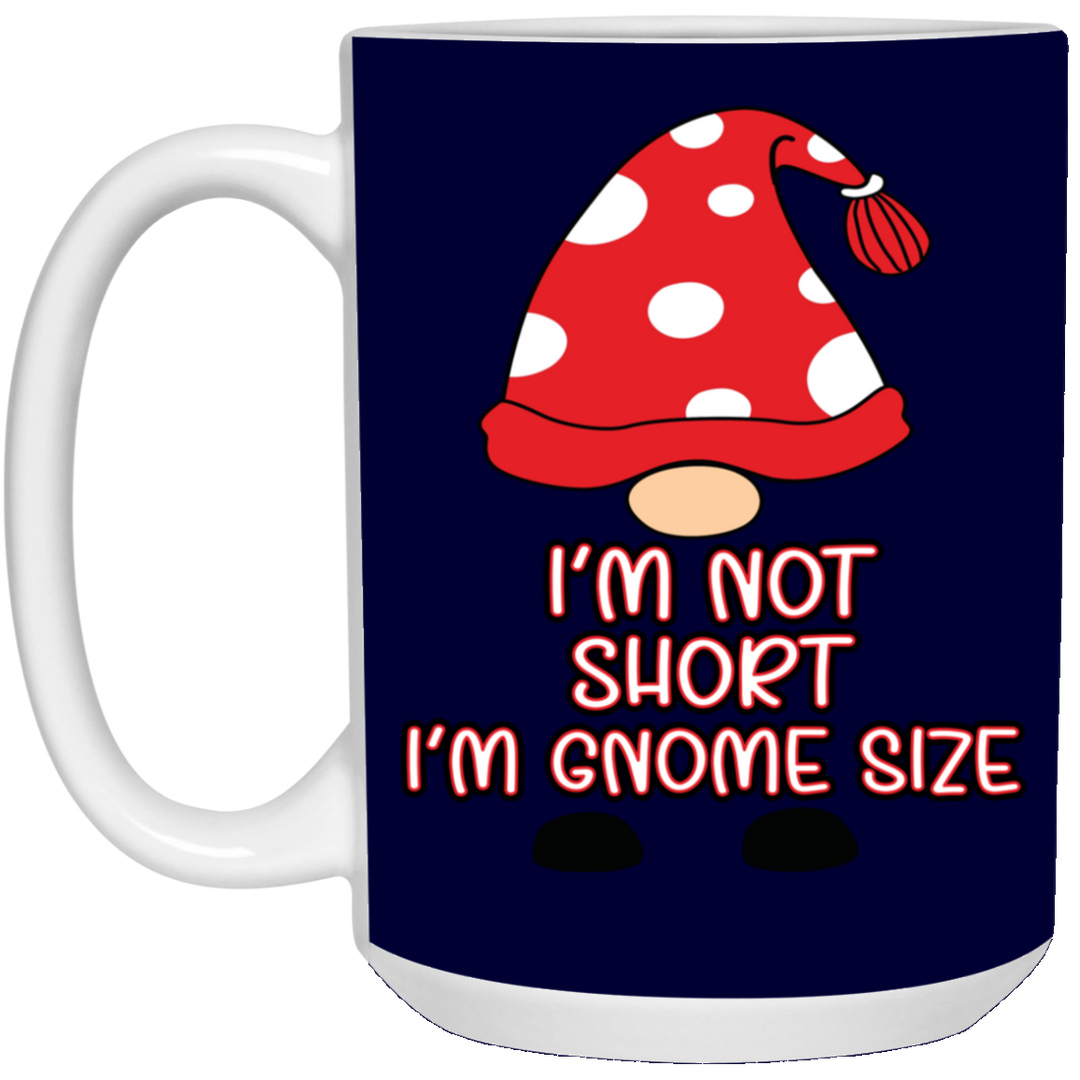 I'm Not Short, I'm Gnome Size 15 oz. White Mug