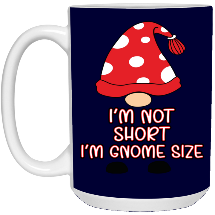 I'm Not Short, I'm Gnome Size 15 oz. White Mug