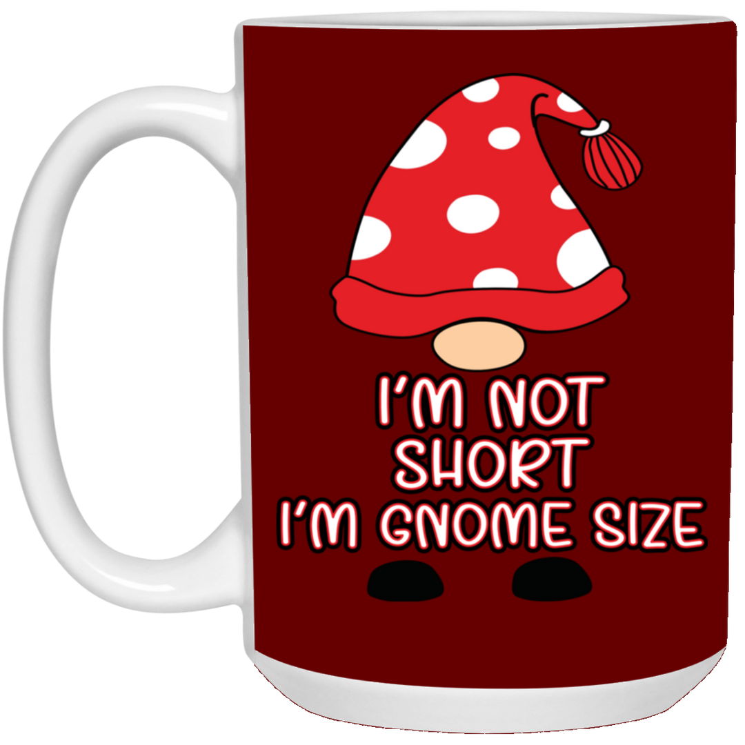 I'm Not Short, I'm Gnome Size 15 oz. White Mug