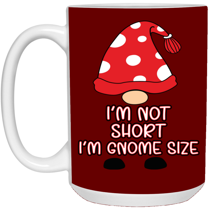 I'm Not Short, I'm Gnome Size 15 oz. White Mug
