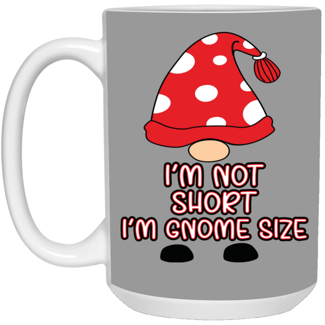 I'm Not Short, I'm Gnome Size 15 oz. White Mug