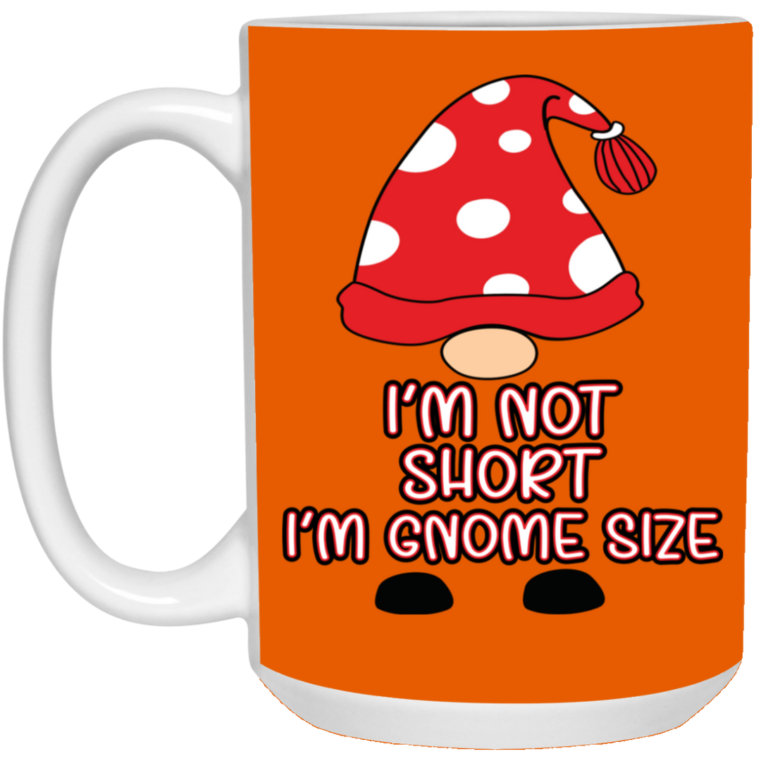 I'm Not Short, I'm Gnome Size 15 oz. White Mug
