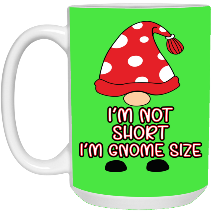 I'm Not Short, I'm Gnome Size 15 oz. White Mug