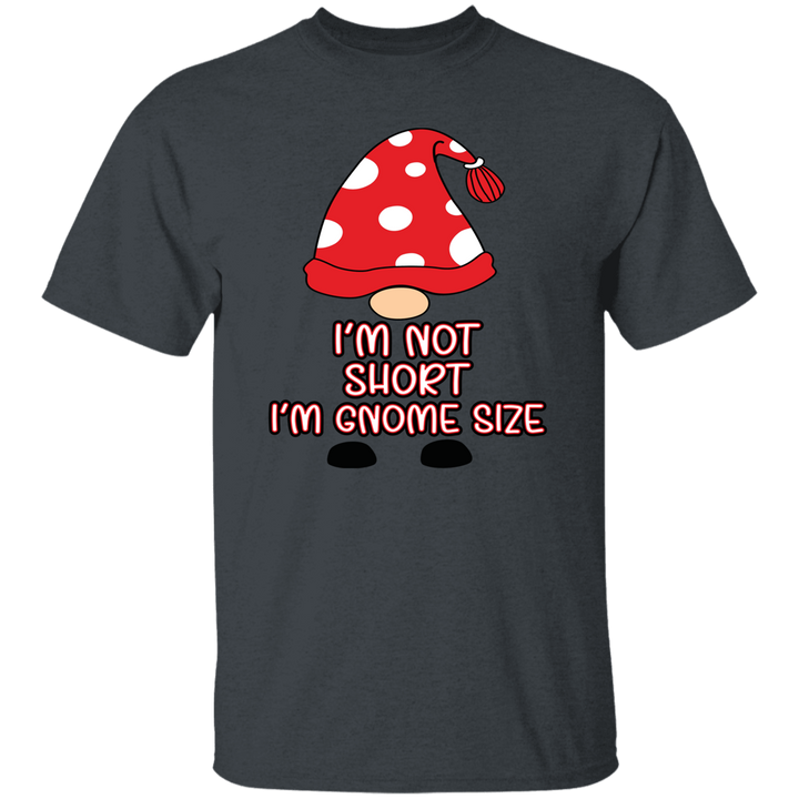 I'm Not Short, I'm Gnome Size - Unisex T-Shirt