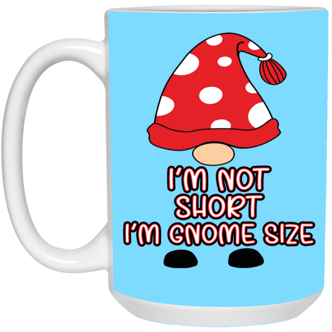 I'm Not Short, I'm Gnome Size 15 oz. White Mug