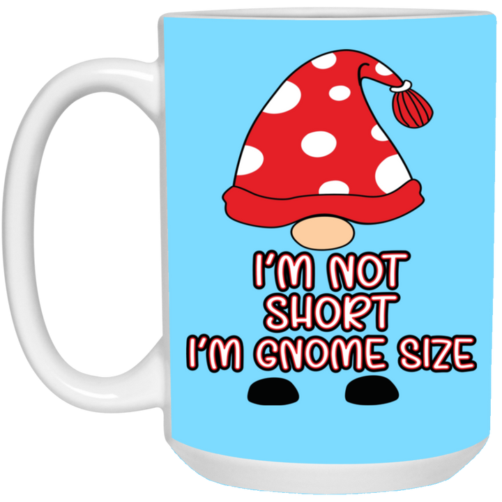 I'm Not Short, I'm Gnome Size 15 oz. White Mug