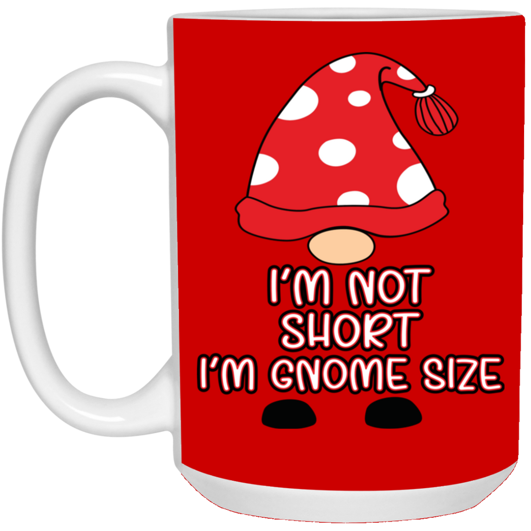 I'm Not Short, I'm Gnome Size 15 oz. White Mug