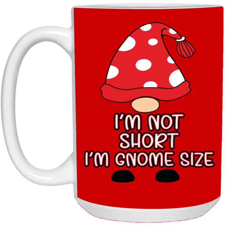 I'm Not Short, I'm Gnome Size 15 oz. White Mug