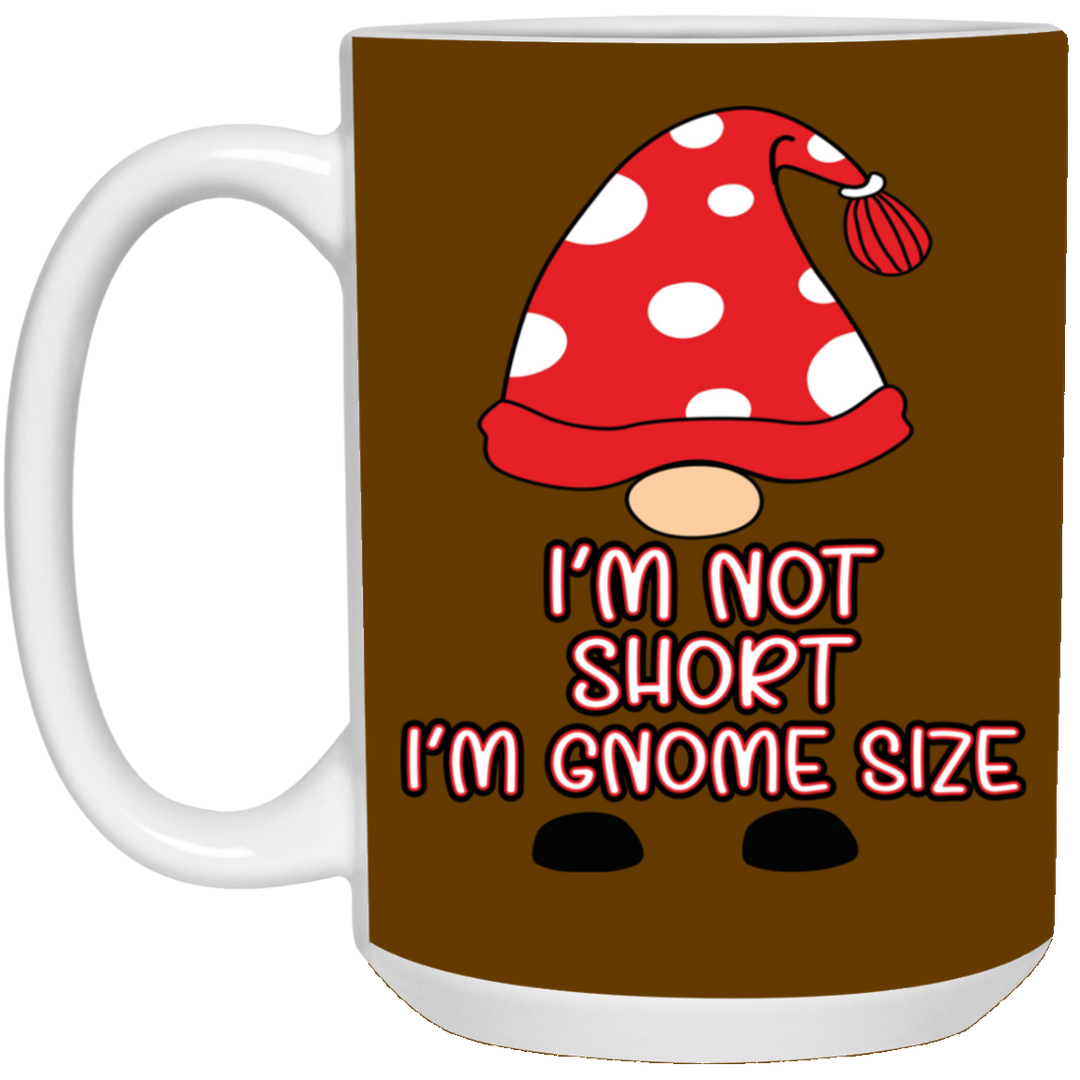 I'm Not Short, I'm Gnome Size 15 oz. White Mug