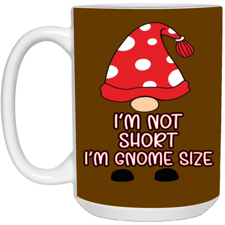 I'm Not Short, I'm Gnome Size 15 oz. White Mug