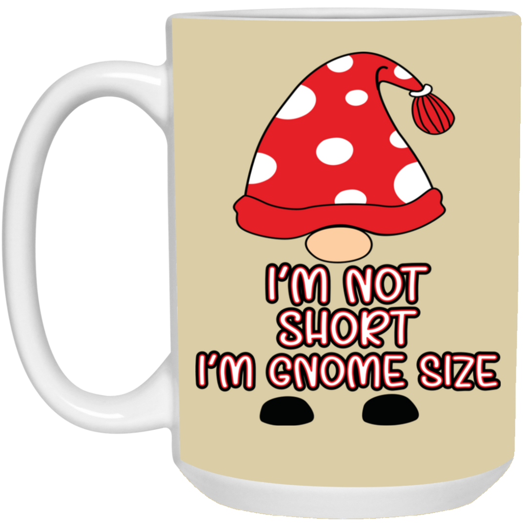 I'm Not Short, I'm Gnome Size 15 oz. White Mug