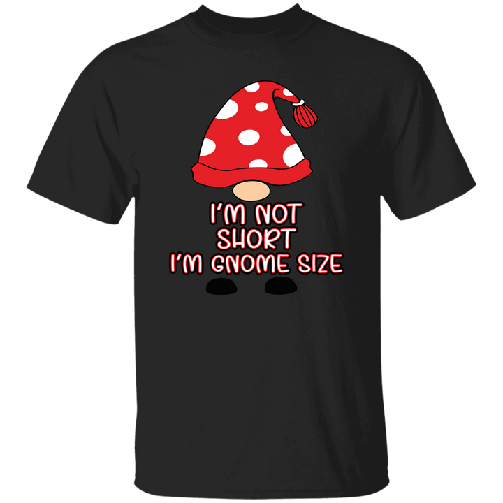 I'm Not Short, I'm Gnome Size - Unisex T-Shirt