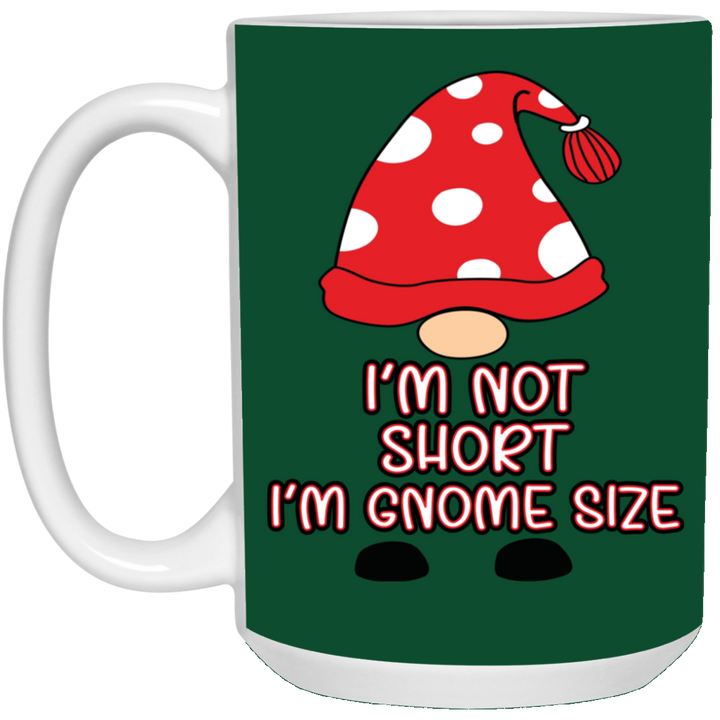 I'm Not Short, I'm Gnome Size 15 oz. White Mug