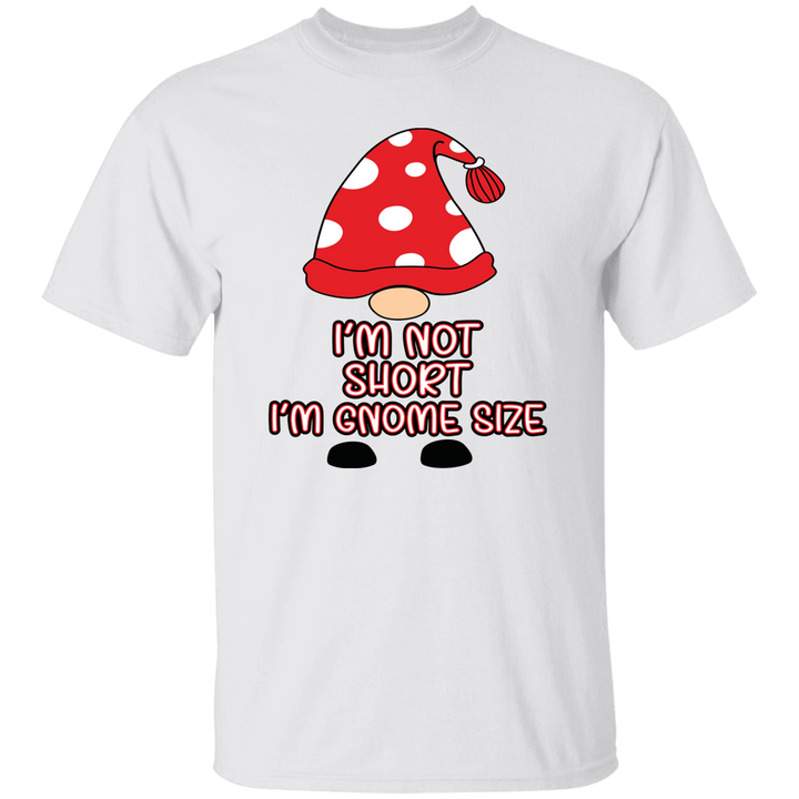 I'm Not Short, I'm Gnome Size - Unisex T-Shirt