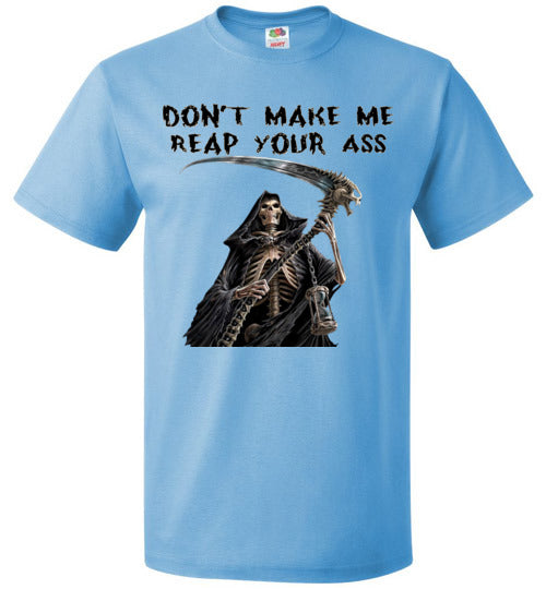 Don't Make Me Reap Your Ass T-Shirt (Small-6XL)