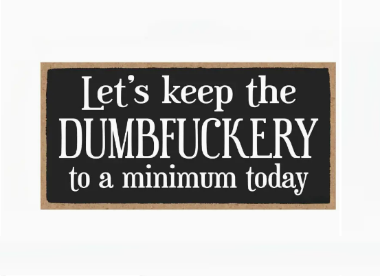 Keep The "Dumbfuckery" To A Minimum - Wood Sign