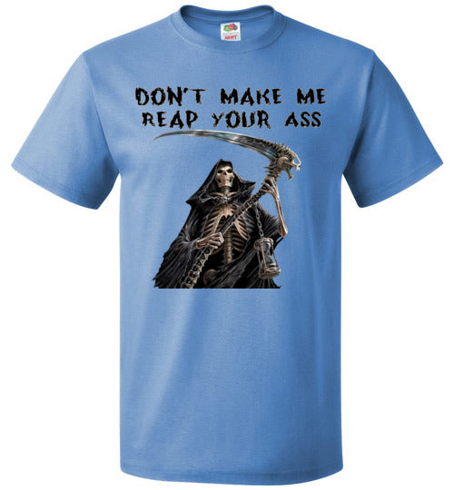 Don't Make Me Reap Your Ass T-Shirt (Small-6XL)