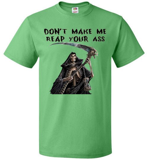 Don't Make Me Reap Your Ass T-Shirt (Small-6XL)