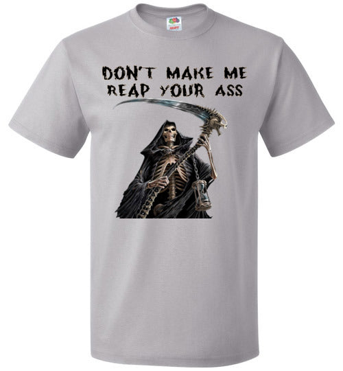Don't Make Me Reap Your Ass T-Shirt (Small-6XL)