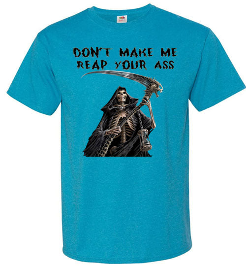 Don't Make Me Reap Your Ass T-Shirt (Small-6XL)