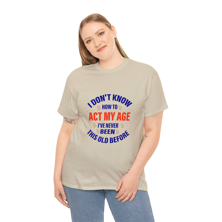 I Don't Know How To Act My Age - Unisex Heavy Cotton Tee