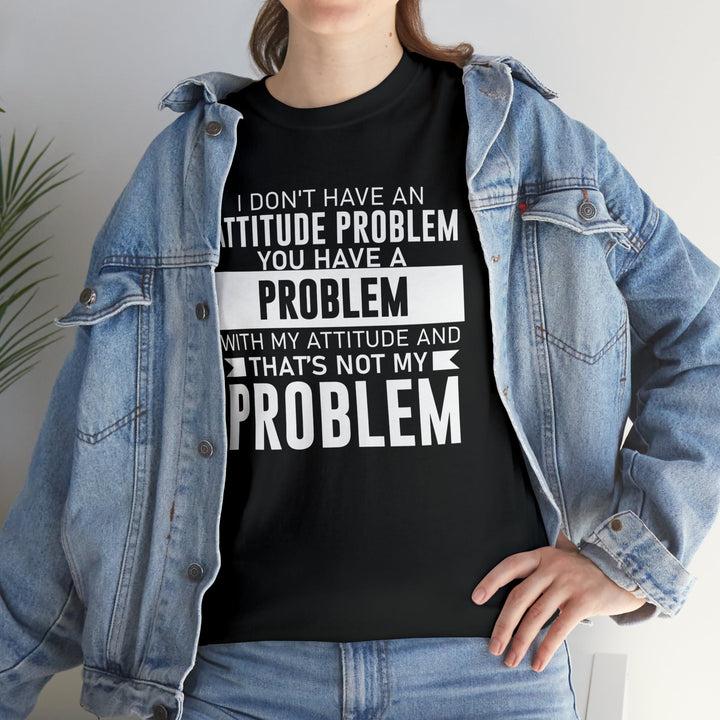 I Don't Have An Attitude Problem... Unisex Heavy Cotton Tee