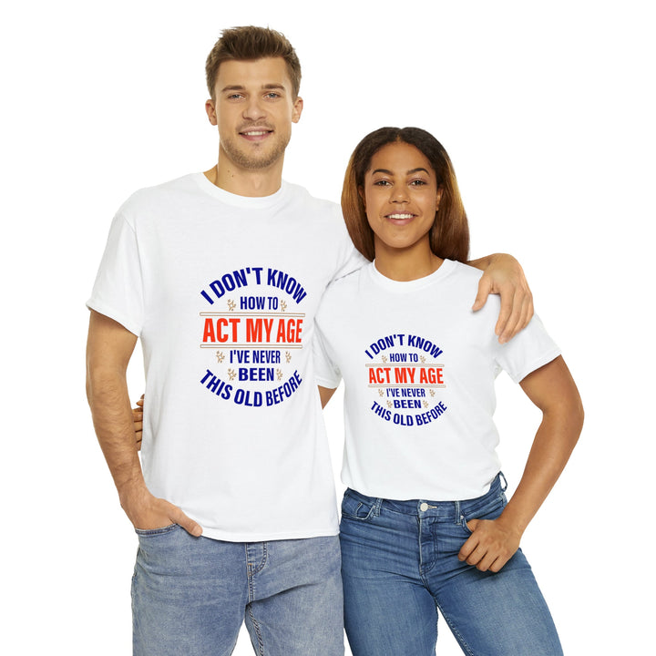 I Don't Know How To Act My Age - Unisex Heavy Cotton Tee