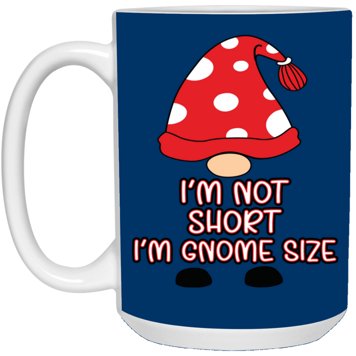 I'm Not Short, I'm Gnome Size 15 oz. White Mug