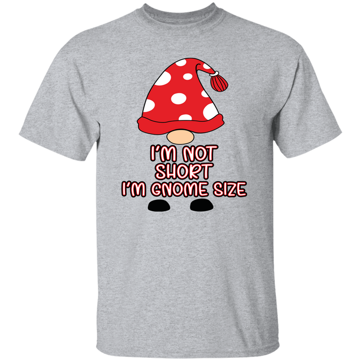 I'm Not Short, I'm Gnome Size - Unisex T-Shirt
