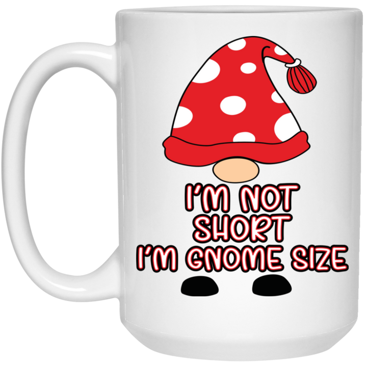 I'm Not Short, I'm Gnome Size 15 oz. White Mug